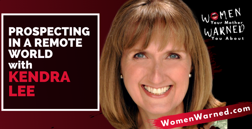 Episode 123 – Prospecting In A Remote World with Kendra Lee – The Women  Your Mother Warned You About